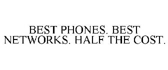BEST PHONES. BEST NETWORKS. HALF THE COST.