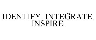 IDENTIFY. INTEGRATE. INSPIRE.