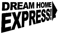 DREAM HOME EXPRESS!