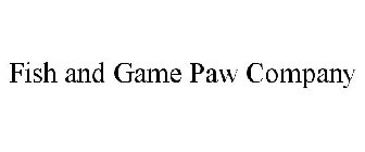 FISH AND GAME PAW COMPANY