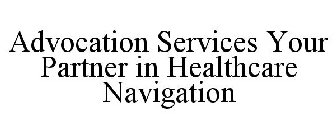 ADVOCATION SERVICES YOUR PARTNER IN HEALTHCARE NAVIGATION