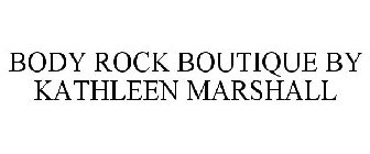 BODY ROCK BOUTIQUE BY KATHLEEN MARSHALL