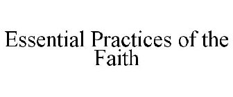 ESSENTIAL PRACTICES OF THE FAITH