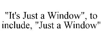 IT'S JUST A WINDOW