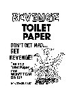 REVENGE TOILET PAPER DON'T MAD... GET REVENGE! THE ONLY TOILET PAPER THAT WON'T TEAR OR RIP BY AVERAGE ADULT