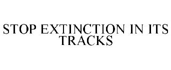 STOP EXTINCTION IN ITS TRACKS