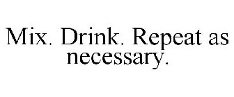 MIX. DRINK. REPEAT AS NECESSARY.