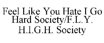 FEEL LIKE YOU HATE I GO HARD SOCIETY/F.L.Y. H.I.G.H. SOCIETY