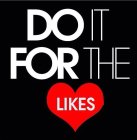 DO IT FOR THE LIKES