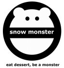 SNOW MONSTER EAT DESSERT, BE A MONSTER