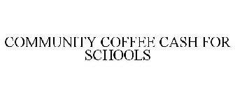 COMMUNITY COFFEE CASH FOR SCHOOLS