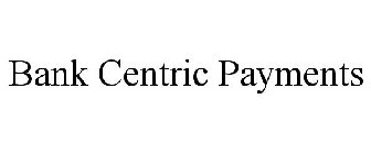 BANK CENTRIC PAYMENTS