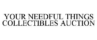 YOUR NEEDFUL THINGS COLLECTIBLES AUCTION