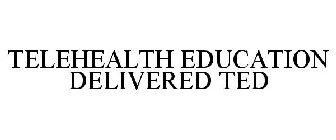 TELEHEALTH EDUCATION DELIVERED TED