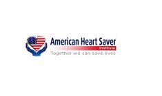 AMERICAN HEART SAVER INSTITUTE TOGETHER WE CAN SAVE LIVES