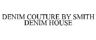 DENIM COUTURE BY SMITH DENIM HOUSE