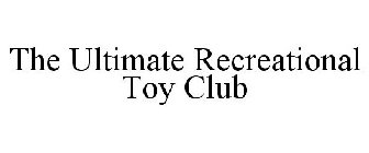 THE ULTIMATE RECREATIONAL TOY CLUB