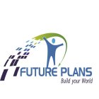 FUTURE PLANS BUILD YOUR WORLD