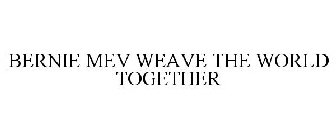 BERNIE MEV WEAVE THE WORLD TOGETHER