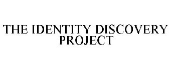 THE IDENTITY DISCOVERY PROJECT