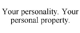 YOUR PERSONALITY. YOUR PERSONAL PROPERTY.