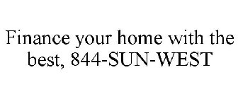 FINANCE YOUR HOME WITH THE BEST, 844-SUN-WEST