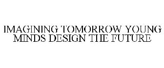 IMAGINING TOMORROW YOUNG MINDS DESIGN THE FUTURE