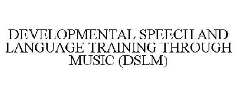 DEVELOPMENTAL SPEECH AND LANGUAGE TRAINING THROUGH MUSIC (DSLM)