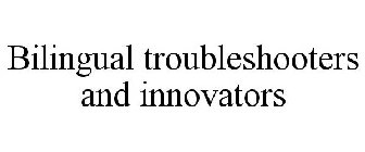 BILINGUAL TROUBLESHOOTERS AND INNOVATORS