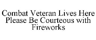 COMBAT VETERAN LIVES HERE PLEASE BE COURTEOUS WITH FIREWORKS