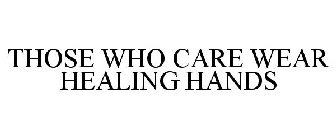 THOSE WHO CARE WEAR HEALING HANDS
