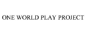 ONE WORLD PLAY PROJECT