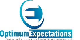 OE OPTIMUM EXPECTATIONS FOCUS ON YOUR BUSINESS, AND WE WILL MANAGE ALL YOUR TECHNOLOGY NEEDS