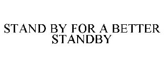 STAND BY FOR A BETTER STANDBY