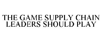 THE GAME SUPPLY CHAIN LEADERS SHOULD PLAY
