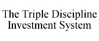THE TRIPLE DISCIPLINE INVESTMENT SYSTEM