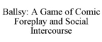 BALLSY: A GAME OF COMIC FOREPLAY AND SOCIAL INTERCOURSE