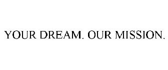 YOUR DREAM. OUR MISSION.