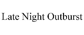 LATE NIGHT OUTBURST
