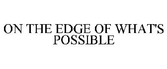 ON THE EDGE OF WHAT'S POSSIBLE