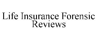 LIFE INSURANCE FORENSIC REVIEWS