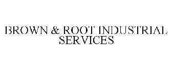 BROWN & ROOT INDUSTRIAL SERVICES