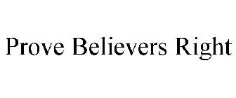 PROVE BELIEVERS RIGHT