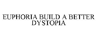 EUPHORIA BUILD A BETTER DYSTOPIA
