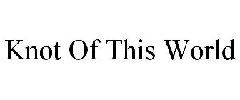 KNOT OF THIS WORLD