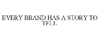 EVERY BRAND HAS A STORY TO TELL