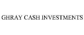 GHRAY CASH INVESTMENTS