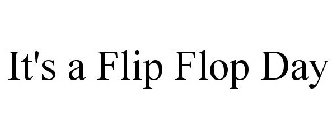 IT'S A FLIP FLOP DAY