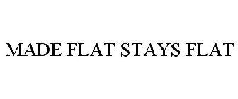 MADE FLAT STAYS FLAT