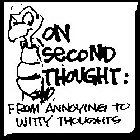 ON SECOND THOUGHT: FROM ANNOYING TO WITTY THOUGHTS